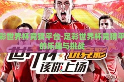 足彩世界杯竞猜平台-足彩世界杯竞猜平台的乐趣与挑战