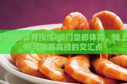 澳门皇都体育投注-澳门皇都体育，线上娱乐与体育竞技的交汇点