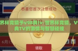 世界杯竞猜予v98典tv-世界杯竞猜，V98典TV的激情与智慧碰撞