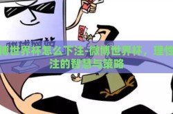 微博世界杯怎么下注-微博世界杯，理性下注的智慧与策略