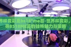 世界杯竞彩觅bs18*me苔-世界杯竞彩，探寻BS18ME苔的独特魅力与策略