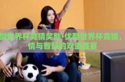 优酷世界杯竞猜奖励-优酷世界杯竞猜，激情与智慧的双重盛宴
