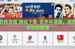世界杯竞猜 网站下载-世界杯竞猜，激情与智慧的碰撞
