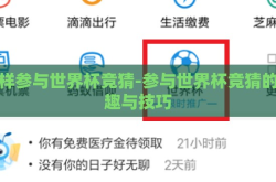 怎样参与世界杯竞猜-参与世界杯竞猜的乐趣与技巧