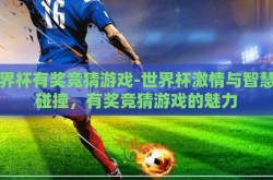 世界杯有奖竞猜游戏-世界杯激情与智慧的碰撞，有奖竞猜游戏的魅力