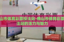 佛山市体育彩票投注站-佛山市体育彩票投注站的活力与魅力