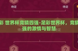 足彩 世界杯竞猜四强-足彩世界杯，竞猜四强的激情与智慧