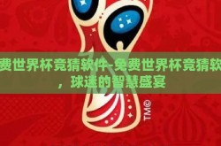 免费世界杯竞猜软件-免费世界杯竞猜软件，球迷的智慧盛宴