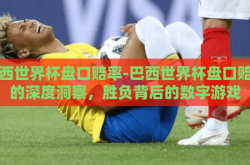 巴西世界杯盘口赔率-巴西世界杯盘口赔率的深度洞察，胜负背后的数字游戏