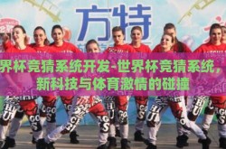 世界杯竞猜系统开发-世界杯竞猜系统，创新科技与体育激情的碰撞