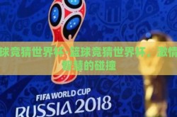 篮球竞猜世界杯-篮球竞猜世界杯，激情与智慧的碰撞