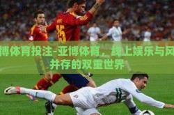 亚博体育投注-亚博体育，线上娱乐与风险并存的双重世界