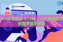 bt365体育投注-BT365，一个复杂而多面的数字娱乐平台