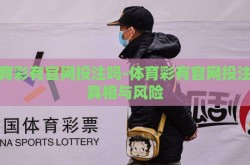 体育彩有官网投注吗-体育彩有官网投注的真相与风险