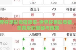世界杯足彩竞猜赔率-世界杯足彩竞猜，赔率背后的奥秘与策略