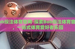 bob投注体育官网-探索Bob投注体育官网，一站式体育爱好者乐园