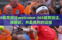 365体育投注welcome-365体育投注，迎接精彩，共赴胜利的征程