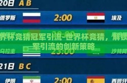 世界杯竞猜冠军引流-世界杯竞猜，解锁冠军引流的创新策略