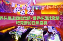 世界杯足球酒吧竞猜-世界杯足球激情，酒吧竞猜的狂热盛宴