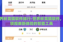 世界杯竞猜软件排行-世界杯竞猜软件，解锁观赛新体验的智能工具