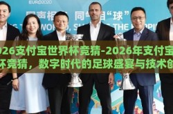 2026支付宝世界杯竞猜-2026年支付宝世界杯竞猜，数字时代的足球盛宴与技术创新