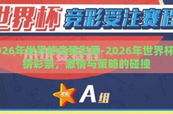 2026年世界杯竞猜彩票-2026年世界杯竞猜彩票，激情与策略的碰撞