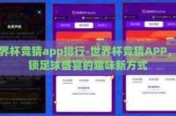 世界杯竞猜app排行-世界杯竞猜APP，解锁足球盛宴的趣味新方式