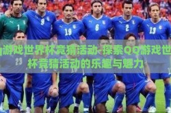 qq游戏世界杯竞猜活动-探索QQ游戏世界杯竞猜活动的乐趣与魅力