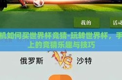 手机如何买世界杯竞猜-玩转世界杯，手机上的竞猜乐趣与技巧