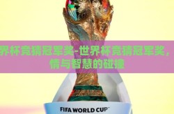 世界杯竞猜冠军奖-世界杯竞猜冠军奖，激情与智慧的碰撞