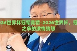2026世界杯冠军竞猜-2026世界杯，冠军之争的激情猜想