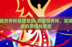 竞猜世界杯足球壁纸-竞猜世界杯，足球壁纸的激情与梦想