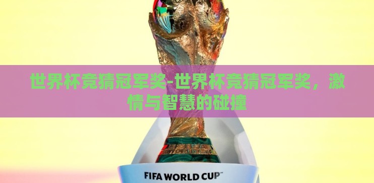 世界杯竞猜冠军奖-世界杯竞猜冠军奖,激情与智慧的碰撞 世界杯竞猜冠军奖-世界杯竞猜冠军奖,激情与智慧的碰撞