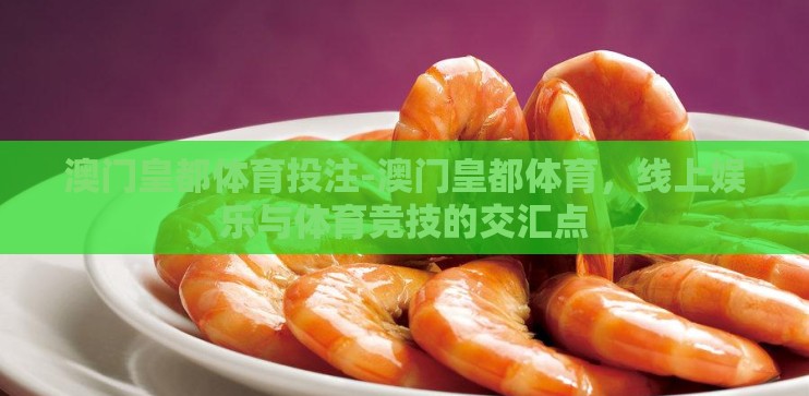 澳门皇都体育投注-澳门皇都体育,线上娱乐与体育竞技的交汇点 澳门皇都体育投注-澳门皇都体育,线上娱乐与体育竞技的交汇点