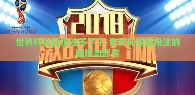 世界杯竞猜投注不了了-世界杯竞猜投注的困境与思考 世界杯竞猜投注不了了-世界杯竞猜投注的困境与思考