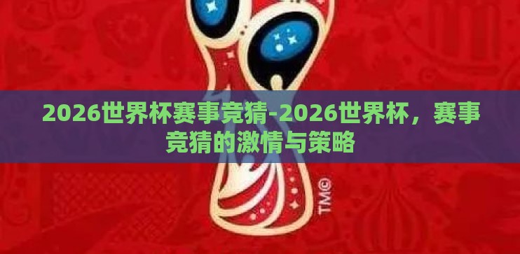 2026世界杯赛事竞猜-2026世界杯，赛事竞猜的激情与策略