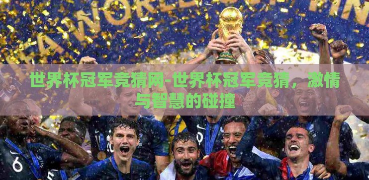世界杯冠军竞猜网-世界杯冠军竞猜,激情与智慧的碰撞 世界杯冠军竞猜网-世界杯冠军竞猜,激情与智慧的碰撞