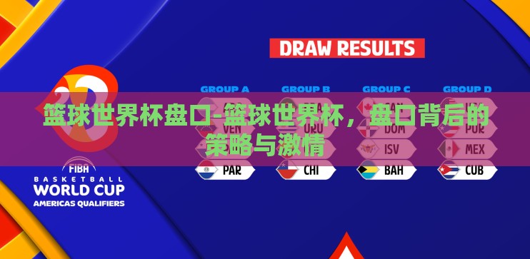 篮球世界杯盘口-篮球世界杯,盘口背后的策略与激情 篮球世界杯盘口-篮球世界杯,盘口背后的策略与激情