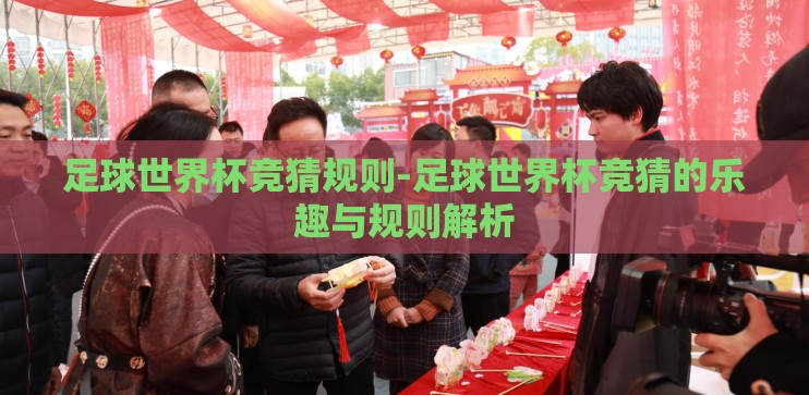足球世界杯竞猜规则-足球世界杯竞猜的乐趣与规则解析