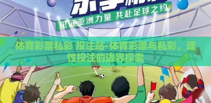 体育彩票私彩 投注站-体育彩票与私彩，理性投注的边界探索