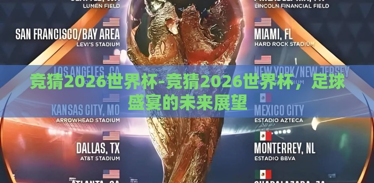竞猜2026世界杯-竞猜2026世界杯,足球盛宴的未来展望 竞猜2026世界杯-竞猜2026世界杯,足球盛宴的未来展望