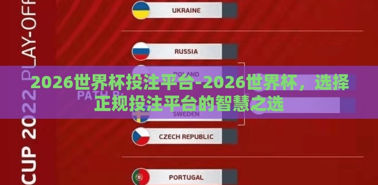 2026世界杯投注平台-2026世界杯，选择正规投注平台的智慧之选