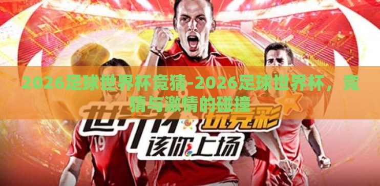 2026足球世界杯竞猜-2026足球世界杯，竞猜与激情的碰撞