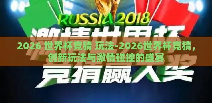 2026 世界杯竞猜 玩法-2026世界杯竞猜,创新玩法与激情碰撞的盛宴 2026 世界杯竞猜 玩法-2026世界杯竞猜,创新玩法与激情碰撞的盛宴