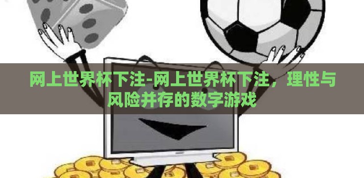 网上世界杯下注-网上世界杯下注,理性与风险并存的数字游戏 网上世界杯下注-网上世界杯下注,理性与风险并存的数字游戏