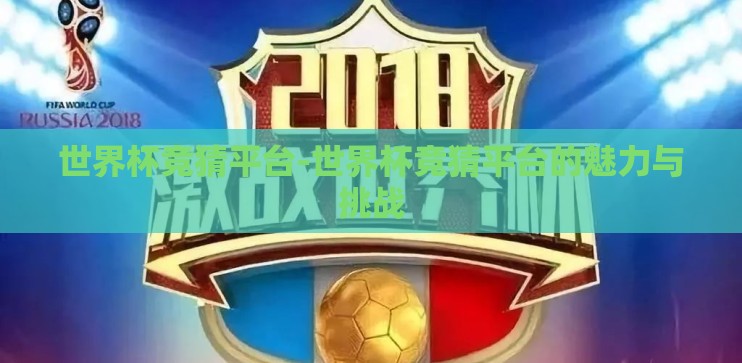 世界杯竞猜平台-世界杯竞猜平台的魅力与挑战