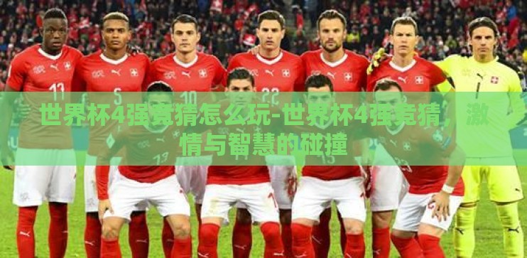 世界杯4强竞猜怎么玩-世界杯4强竞猜，激情与智慧的碰撞
