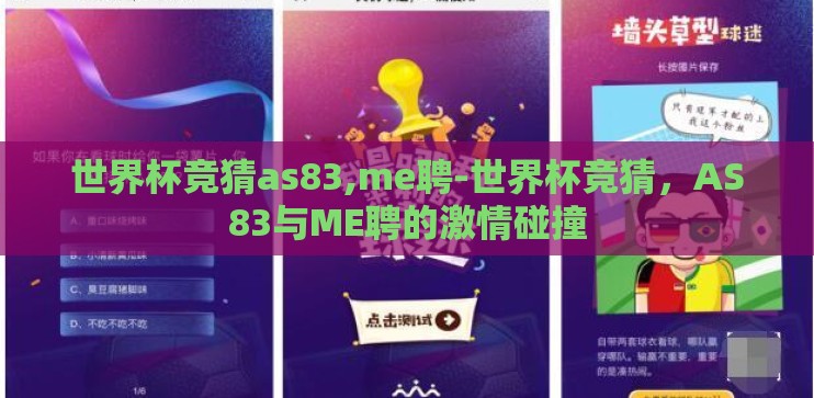 世界杯竞猜as83,me聘-世界杯竞猜,AS83与ME聘的激情碰撞 世界杯竞猜as83,me聘-世界杯竞猜,AS83与ME聘的激情碰撞