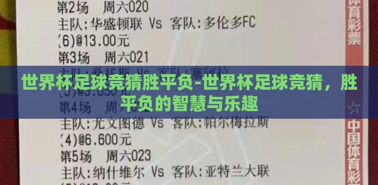 世界杯足球竞猜胜平负-世界杯足球竞猜,胜平负的智慧与乐趣 世界杯足球竞猜胜平负-世界杯足球竞猜,胜平负的智慧与乐趣