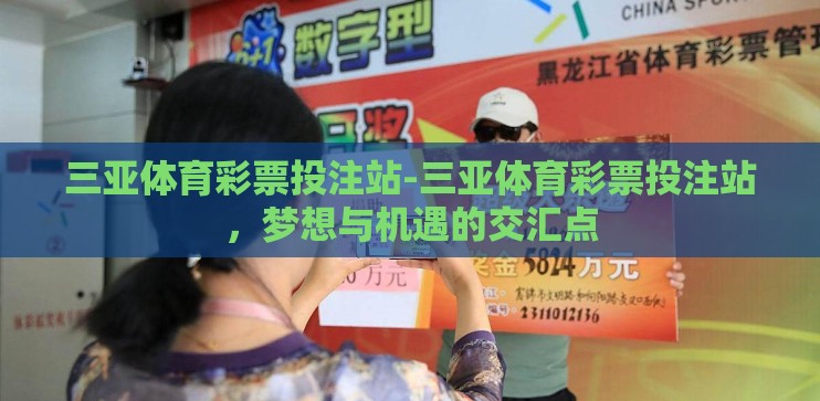 三亚体育彩票投注站-三亚体育彩票投注站，梦想与机遇的交汇点